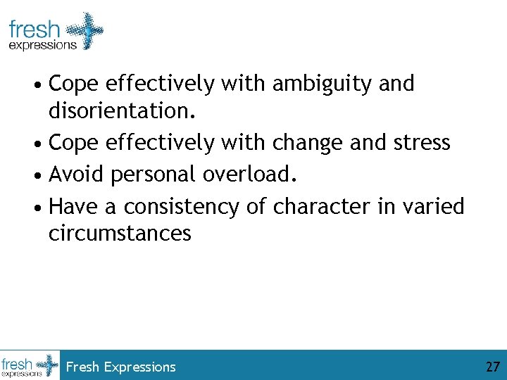  • Cope effectively with ambiguity and disorientation. • Cope effectively with change and