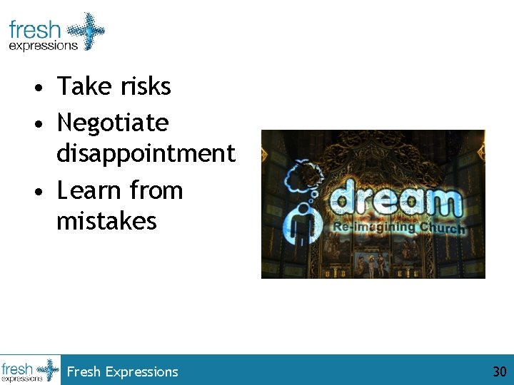  • Take risks • Negotiate disappointment • Learn from mistakes Fresh Expressions 30