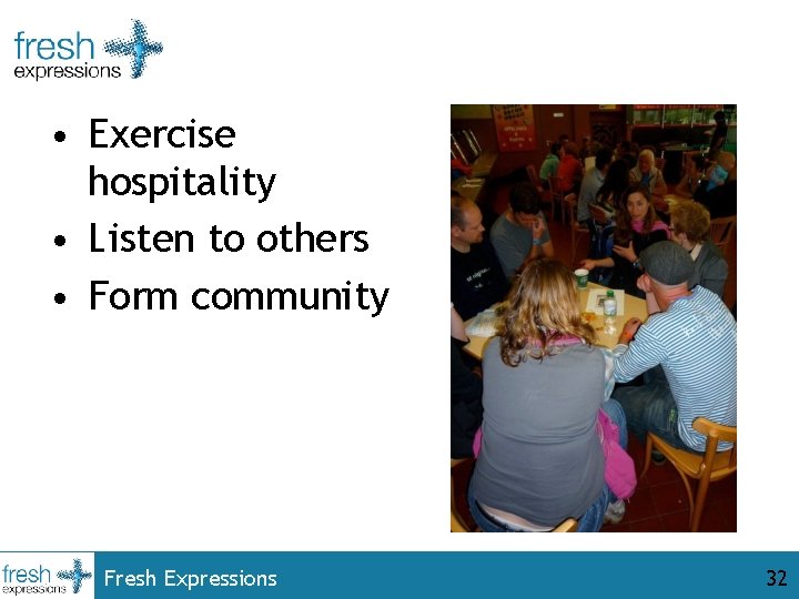  • Exercise hospitality • Listen to others • Form community Fresh Expressions 32