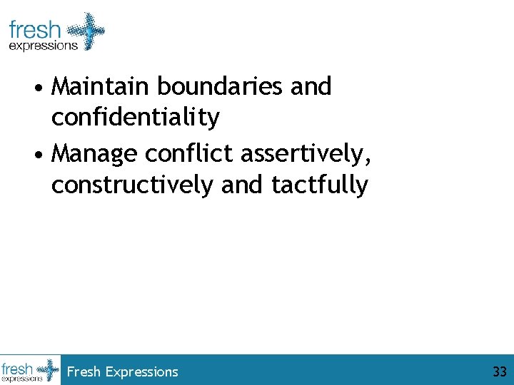  • Maintain boundaries and confidentiality • Manage conflict assertively, constructively and tactfully Fresh