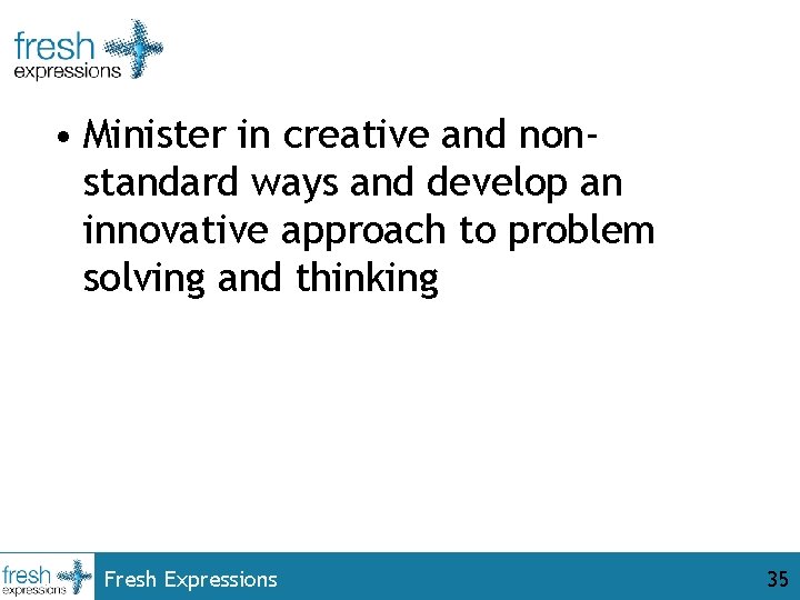  • Minister in creative and nonstandard ways and develop an innovative approach to