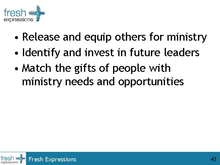  • Release and equip others for ministry • Identify and invest in future