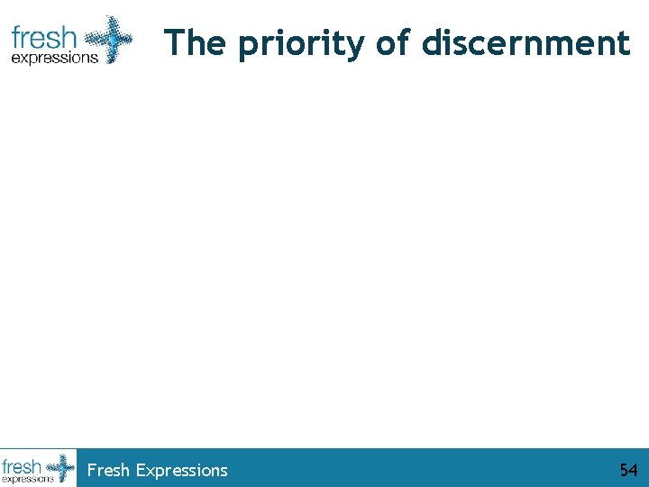 The priority of discernment Fresh Expressions 54 
