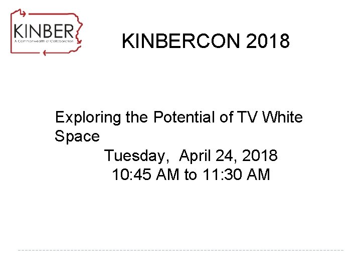 KINBERCON 2018 Exploring the Potential of TV White Space Tuesday, April 24, 2018 10: