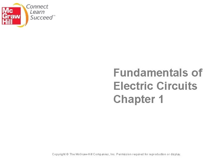 Fundamentals of Electric Circuits Chapter 1 Copyright © The Mc. Graw-Hill Companies, Inc. Permission
