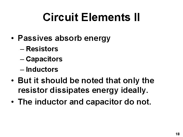 Circuit Elements II • Passives absorb energy – Resistors – Capacitors – Inductors •