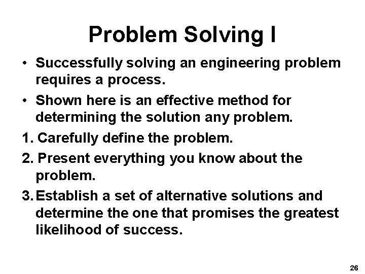 Problem Solving I • Successfully solving an engineering problem requires a process. • Shown