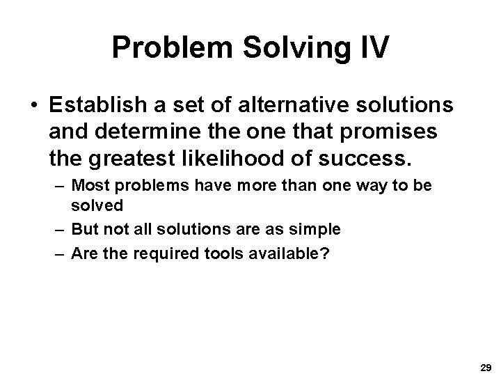 Problem Solving IV • Establish a set of alternative solutions and determine the one