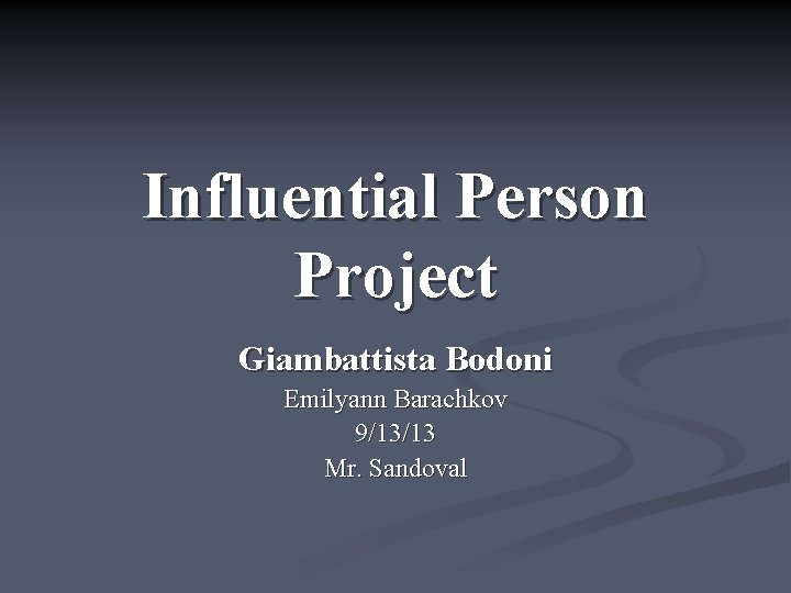 Influential Person Project Giambattista Bodoni Emilyann Barachkov 9/13/13 Mr. Sandoval 