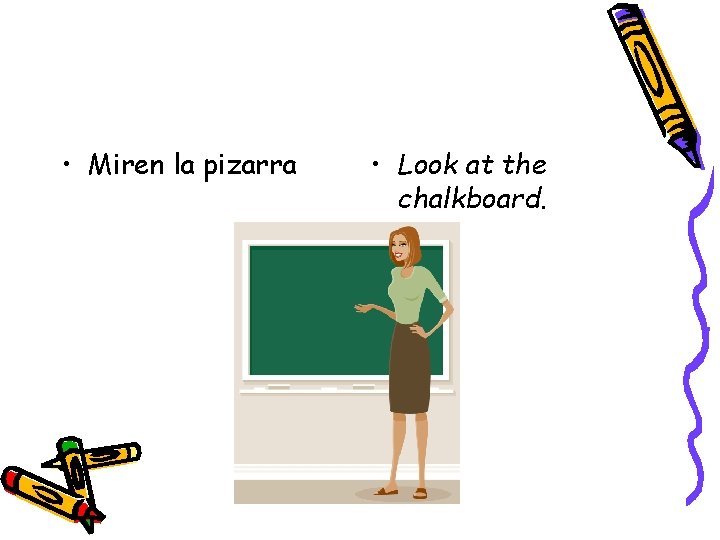  • Miren la pizarra • Look at the chalkboard. 