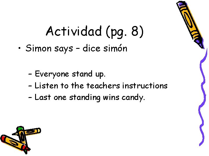 Actividad (pg. 8) • Simon says – dice simón – Everyone stand up. –