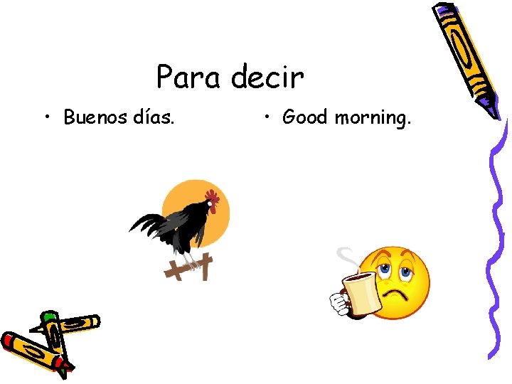 Para decir • Buenos días. • Good morning. 