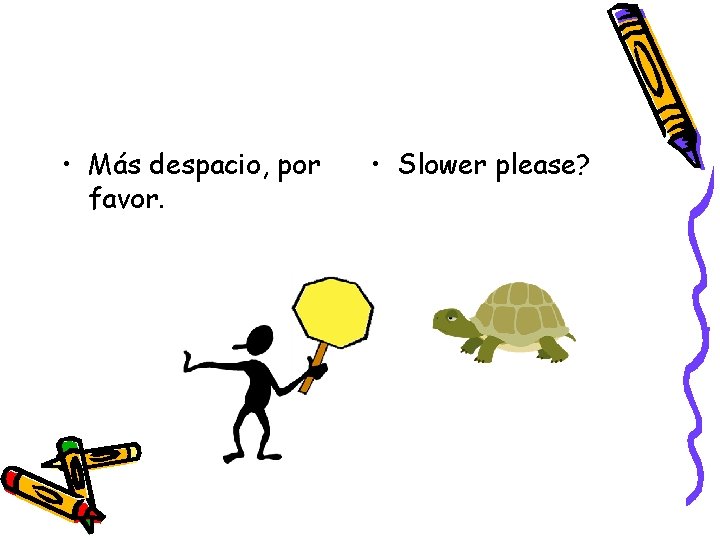  • Más despacio, por favor. • Slower please? 