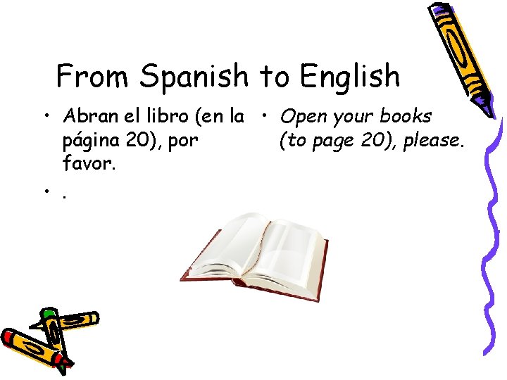 From Spanish to English • Abran el libro (en la • Open your books