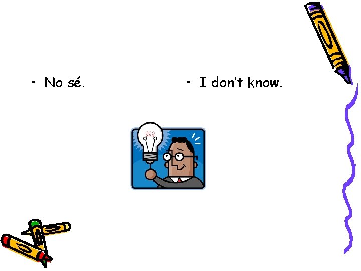  • No sé. • I don’t know. 