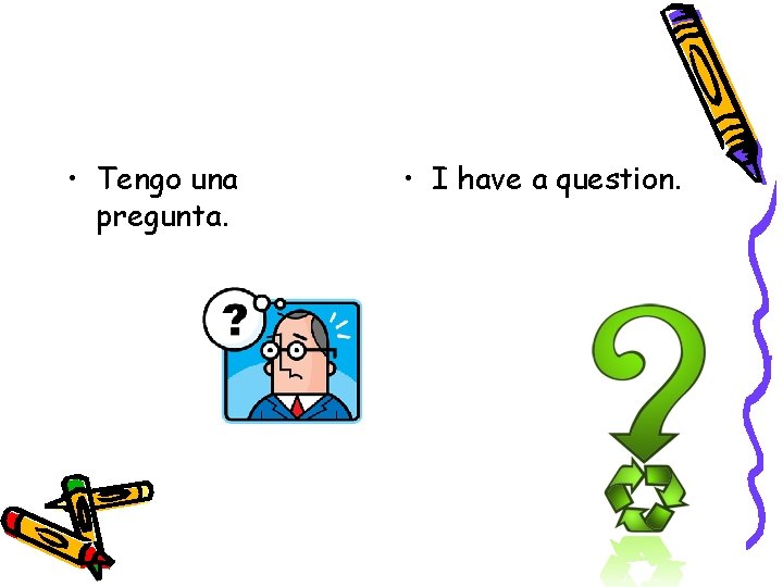  • Tengo una pregunta. • I have a question. 