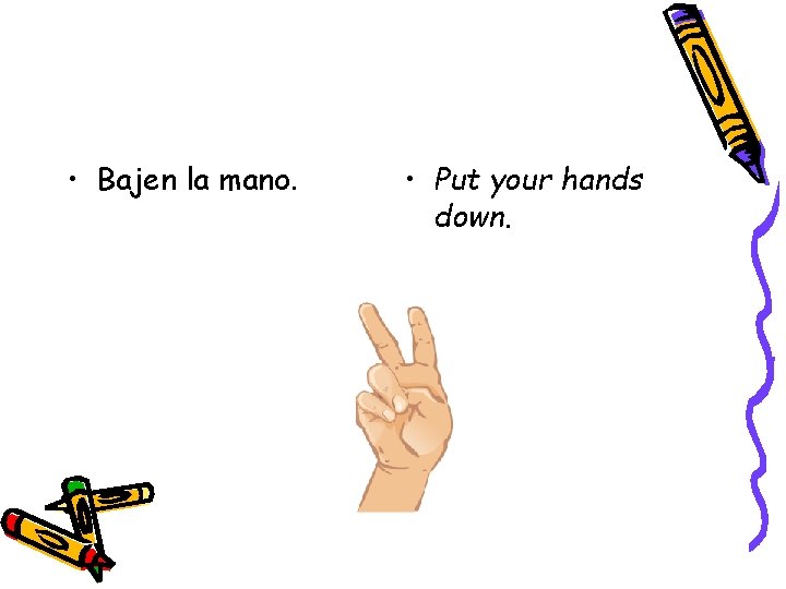  • Bajen la mano. • Put your hands down. 
