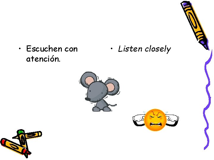  • Escuchen con atención. • Listen closely 