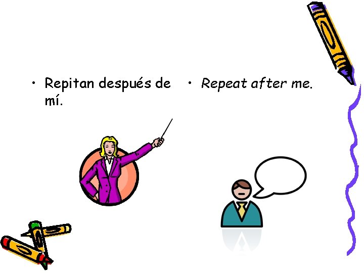  • Repitan después de mí. • Repeat after me. 