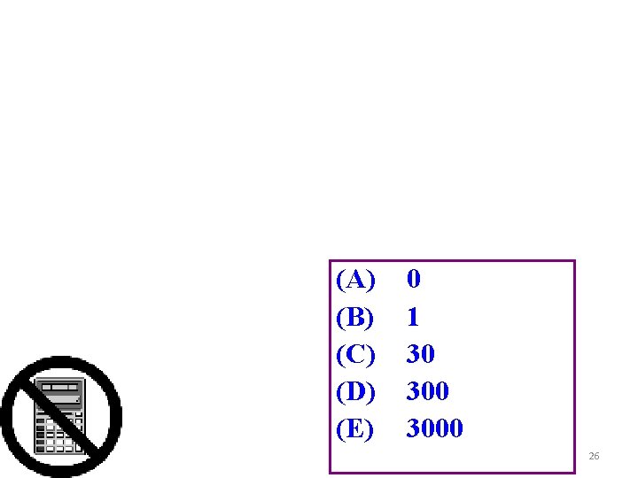 (A) (B) (C) (D) (E) 0 1 30 3000 26 