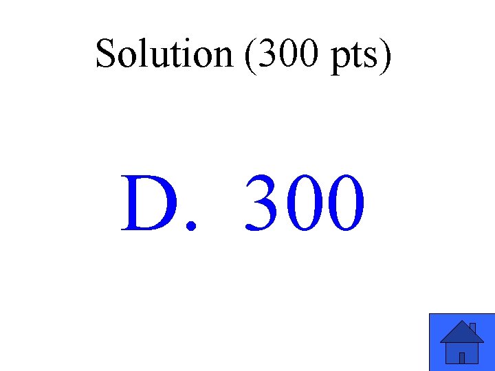 Solution (300 pts) D. 300 27 