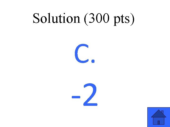 Solution (300 pts) C. -2 7 