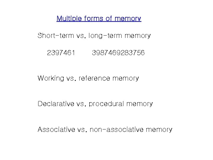 Multiple forms of memory Short-term vs. long-term memory 2397461 3987469283756 Working vs. reference memory