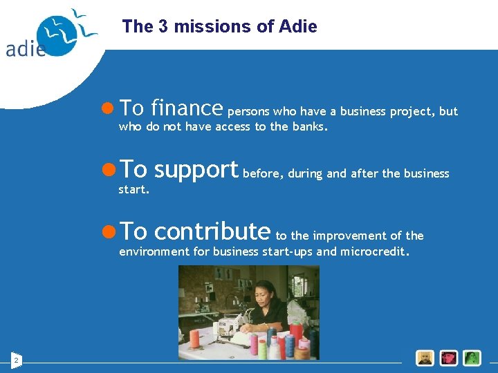 The 3 missions of Adie l To finance persons who have a business project,