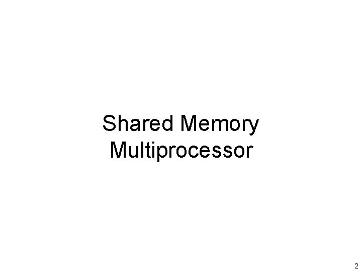 Shared Memory Multiprocessor 2 