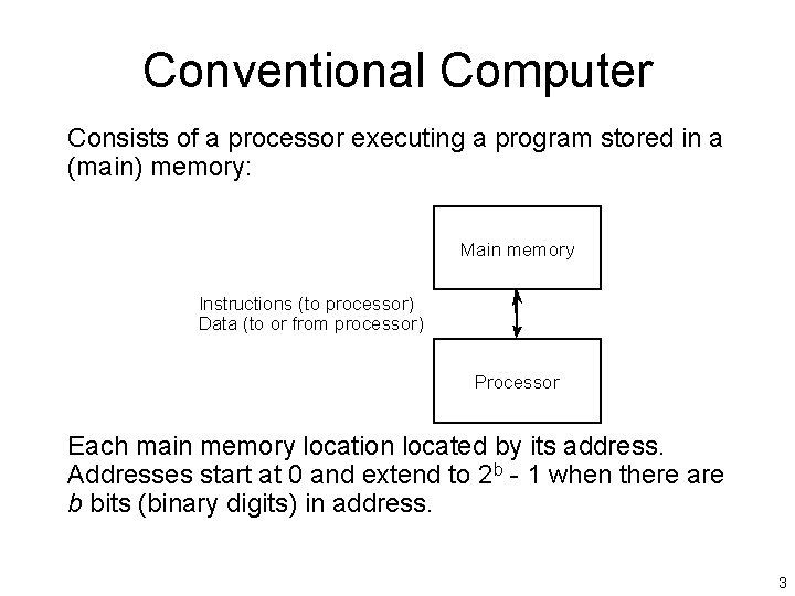 Conventional Computer Consists of a processor executing a program stored in a (main) memory: