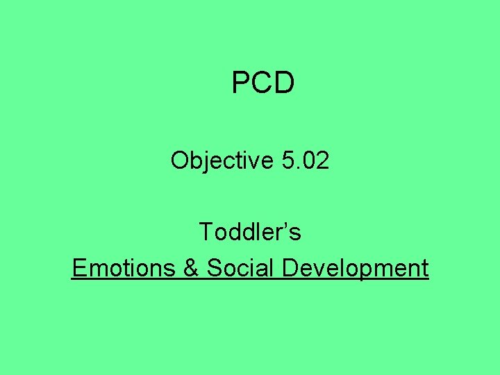 PCD Objective 5. 02 Toddler’s Emotions & Social Development 