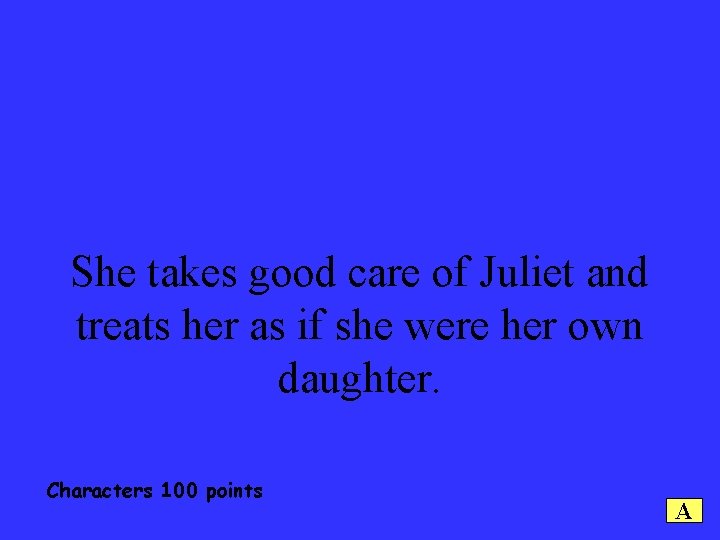 She takes good care of Juliet and treats her as if she were her