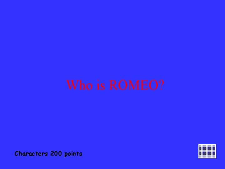 Who is ROMEO? Characters 200 points 