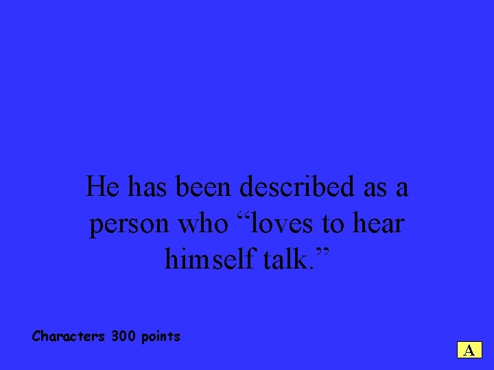 He has been described as a person who “loves to hear himself talk. ”