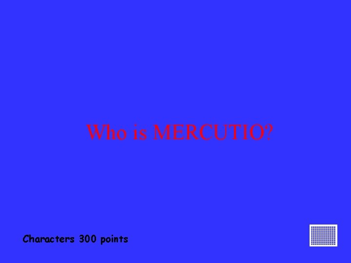 Who is MERCUTIO? Characters 300 points 