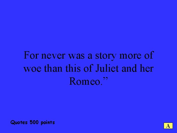 For never was a story more of woe than this of Juliet and her