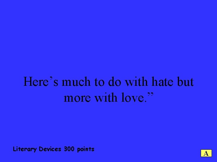 Here’s much to do with hate but more with love. ” Literary Devices 300