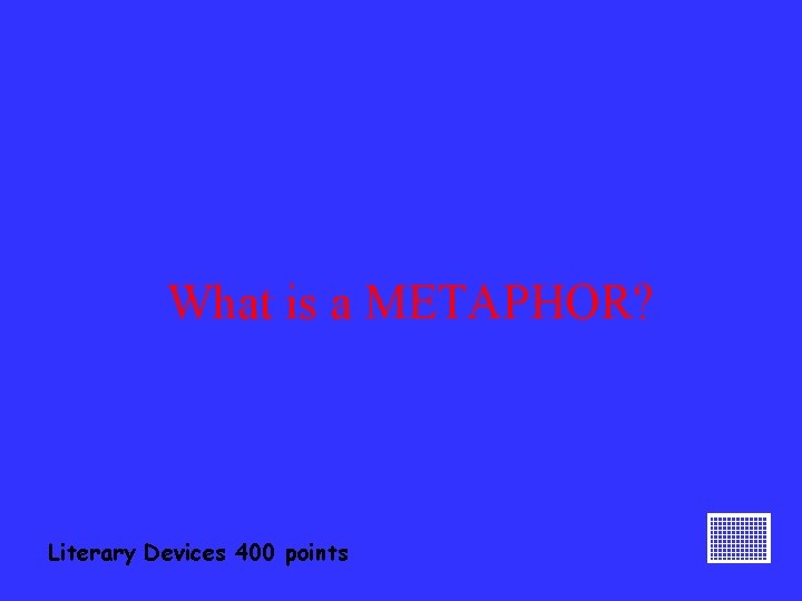 What is a METAPHOR? Literary Devices 400 points 