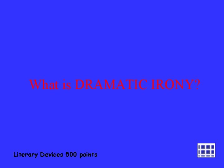 What is DRAMATIC IRONY? Literary Devices 500 points 