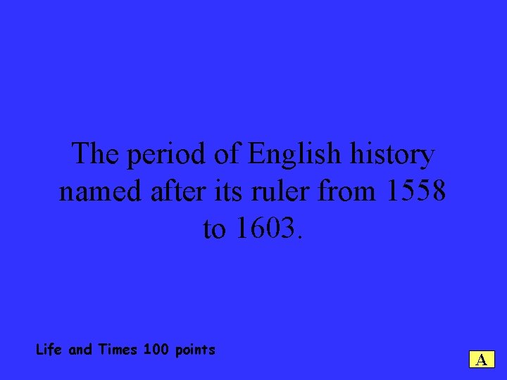 The period of English history named after its ruler from 1558 to 1603. Life