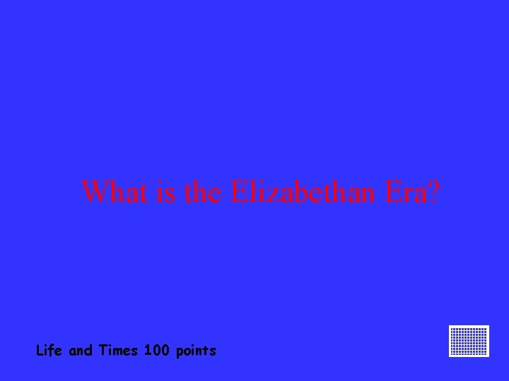 What is the Elizabethan Era? Life and Times 100 points 