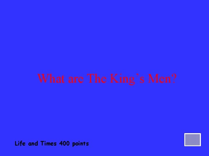 What are The King’s Men? Life and Times 400 points 