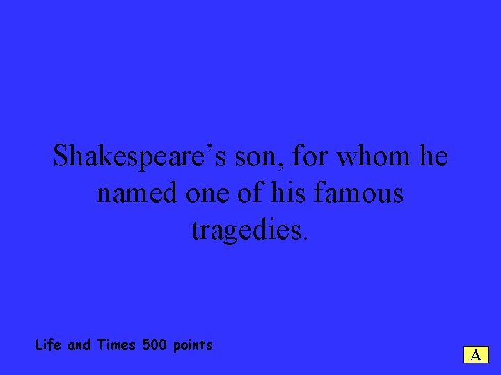 Shakespeare’s son, for whom he named one of his famous tragedies. Life and Times