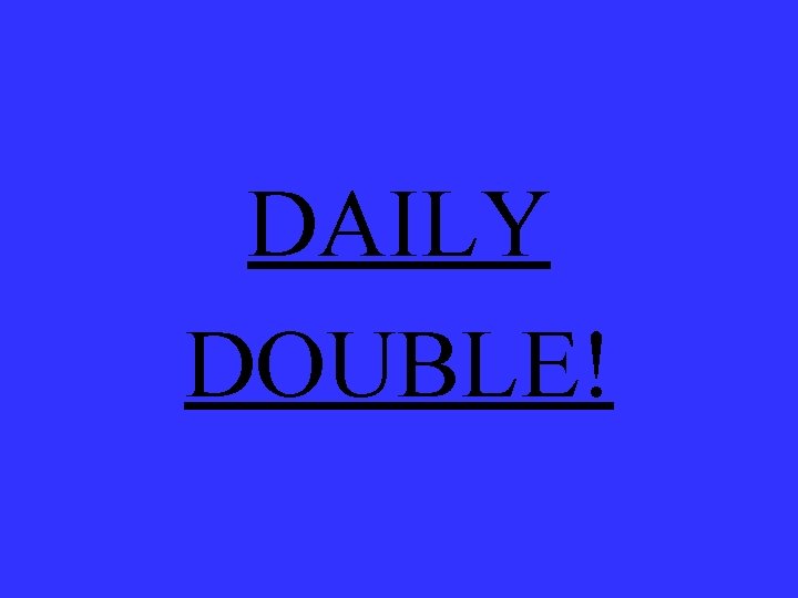 DAILY DOUBLE! 