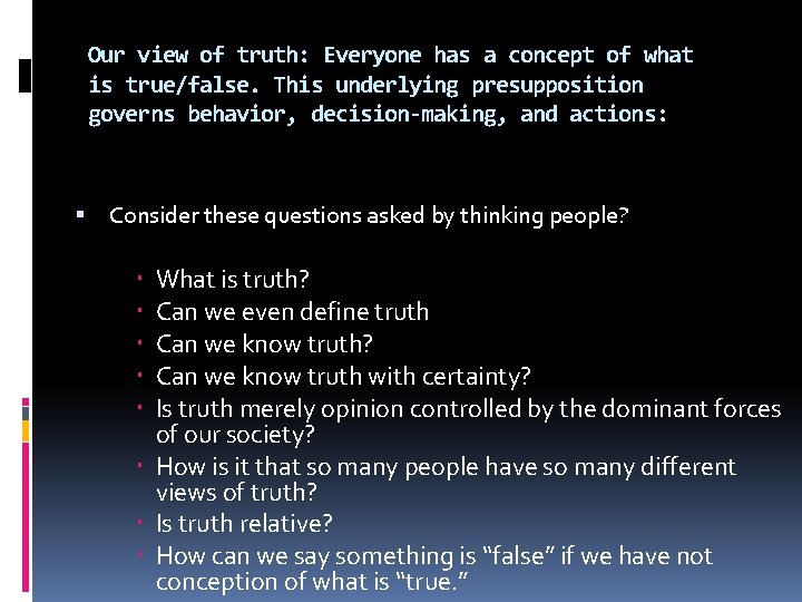 Our view of truth: Everyone has a concept of what is true/false. This underlying Our view of truth: Everyone has a concept of what is true/false. This underlying