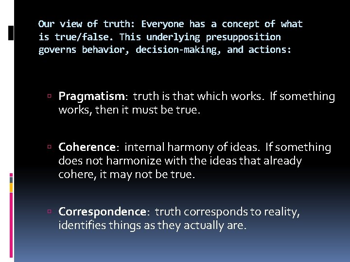 Our view of truth: Everyone has a concept of what is true/false. This underlying Our view of truth: Everyone has a concept of what is true/false. This underlying