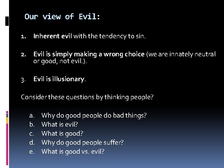 Our view of Evil: 1. Inherent evil with the tendency to sin. 2. Evil Our view of Evil: 1. Inherent evil with the tendency to sin. 2. Evil