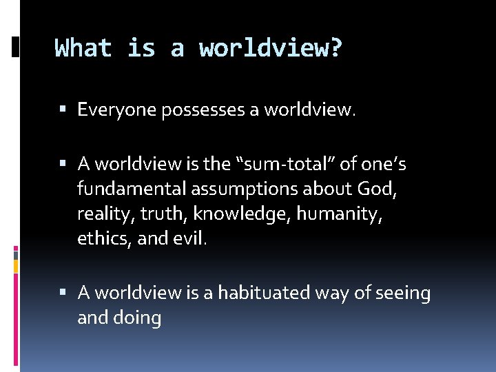 What is a worldview? Everyone possesses a worldview. A worldview is the “sum-total” of What is a worldview? Everyone possesses a worldview. A worldview is the “sum-total” of