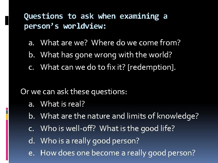 Questions to ask when examining a person’s worldview: a. What are we? Where do Questions to ask when examining a person’s worldview: a. What are we? Where do