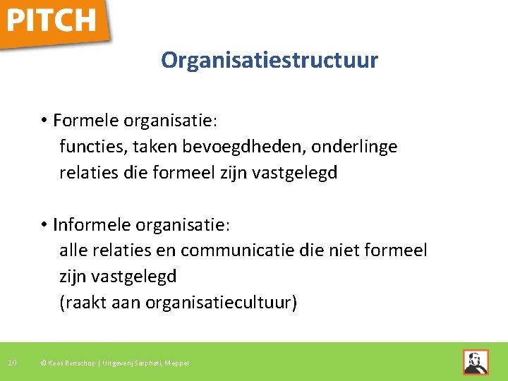 Organisatiestructuur • Formele organisatie: functies, taken bevoegdheden, onderlinge relaties die formeel zijn vastgelegd •
